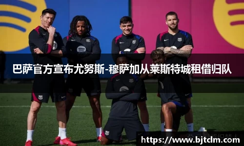 巴萨官方宣布尤努斯-穆萨加从莱斯特城租借归队
