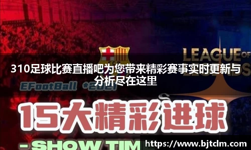310足球比赛直播吧为您带来精彩赛事实时更新与分析尽在这里