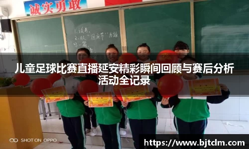儿童足球比赛直播延安精彩瞬间回顾与赛后分析活动全记录