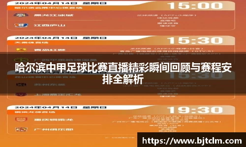哈尔滨中甲足球比赛直播精彩瞬间回顾与赛程安排全解析