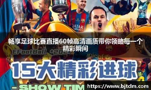 畅享足球比赛直播60帧高清画质带你领略每一个精彩瞬间