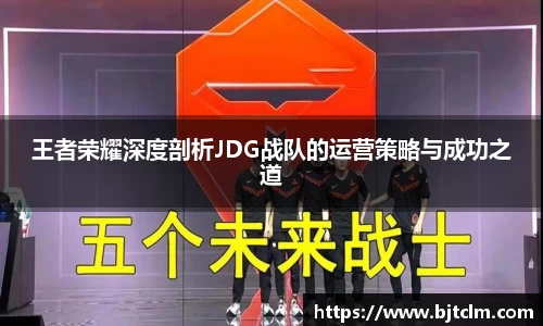 王者荣耀深度剖析JDG战队的运营策略与成功之道