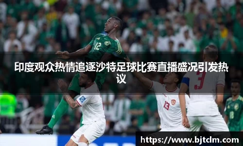 印度观众热情追逐沙特足球比赛直播盛况引发热议