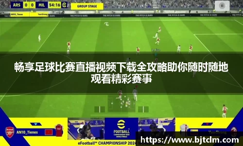 畅享足球比赛直播视频下载全攻略助你随时随地观看精彩赛事
