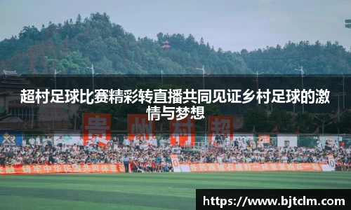 超村足球比赛精彩转直播共同见证乡村足球的激情与梦想