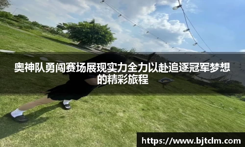 奥神队勇闯赛场展现实力全力以赴追逐冠军梦想的精彩旅程