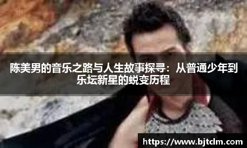 陈美男的音乐之路与人生故事探寻：从普通少年到乐坛新星的蜕变历程