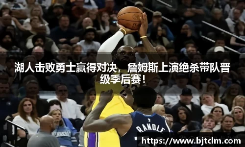 湖人击败勇士赢得对决，詹姆斯上演绝杀带队晋级季后赛！