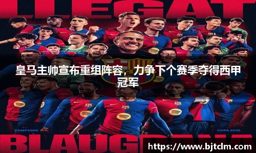 皇马主帅宣布重组阵容，力争下个赛季夺得西甲冠军