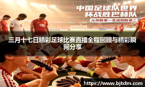三月十七日精彩足球比赛直播全程回顾与精彩瞬间分享