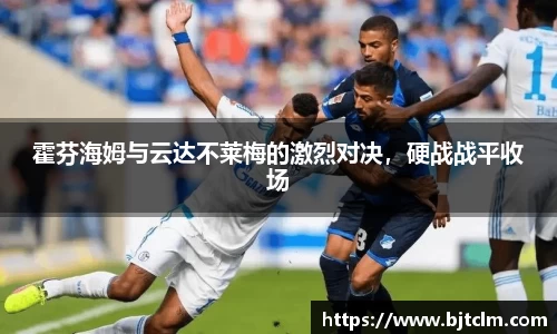 霍芬海姆与云达不莱梅的激烈对决，硬战战平收场