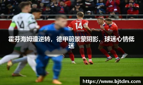 霍芬海姆遭逆转，德甲前景蒙阴影，球迷心情低迷